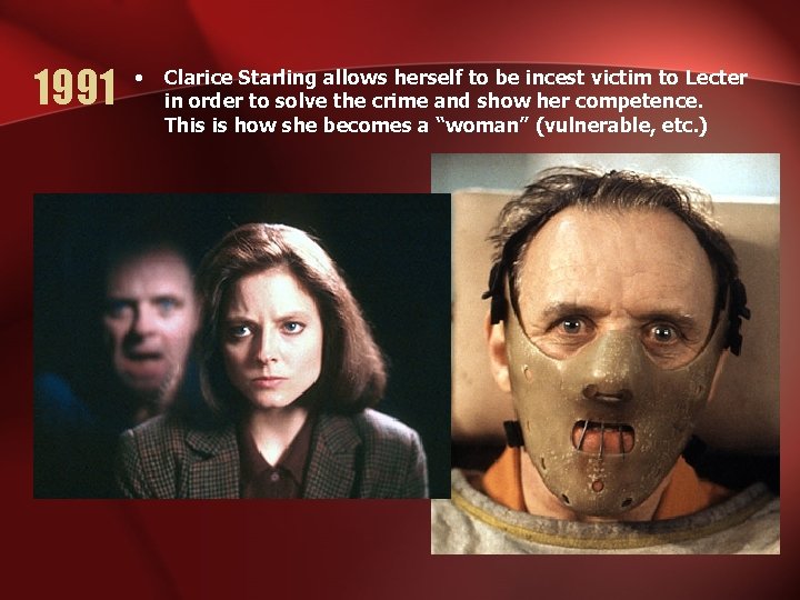 1991 • Clarice Starling allows herself to be incest victim to Lecter in order