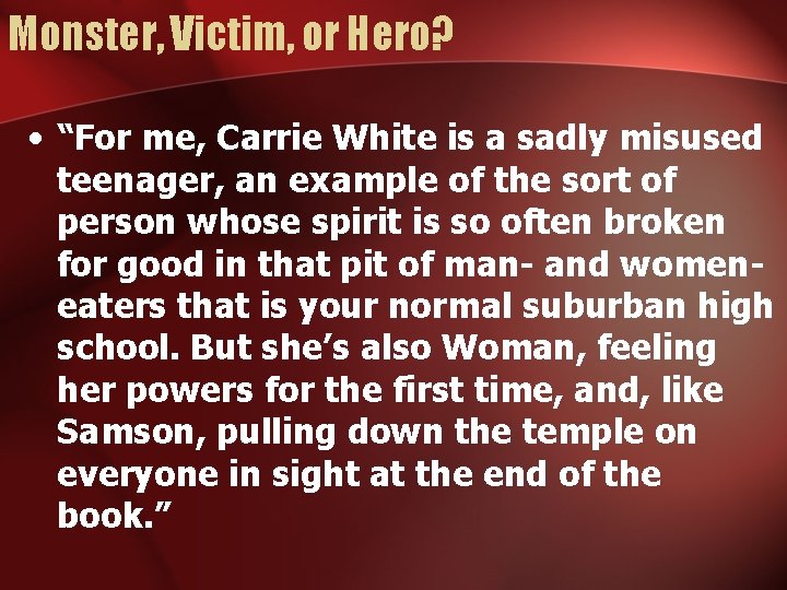Monster, Victim, or Hero? • “For me, Carrie White is a sadly misused teenager,