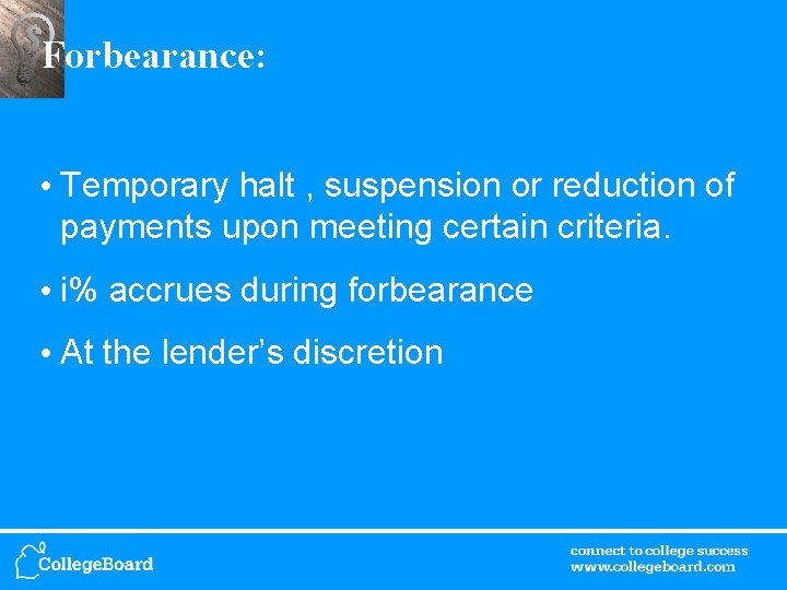 Forbearance: • Temporary halt , suspension or reduction of payments upon meeting certain criteria.