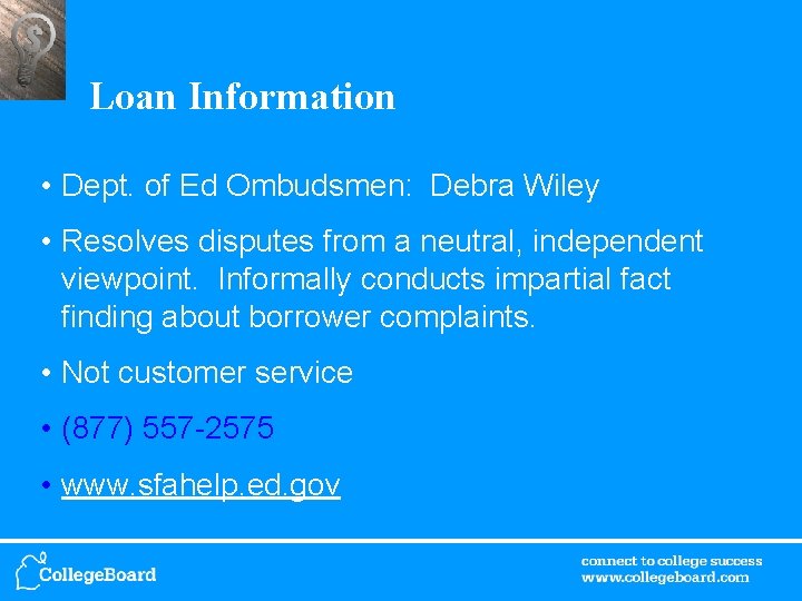 Loan Information • Dept. of Ed Ombudsmen: Debra Wiley • Resolves disputes from a
