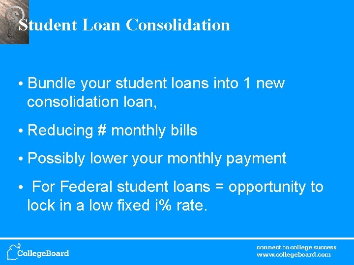 Student Loan Consolidation • Bundle your student loans into 1 new consolidation loan, •