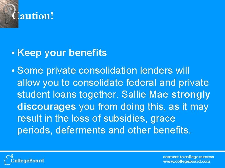 Caution! • Keep your benefits • Some private consolidation lenders will allow you to
