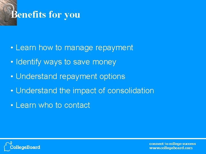 Benefits for you • Learn how to manage repayment • Identify ways to save
