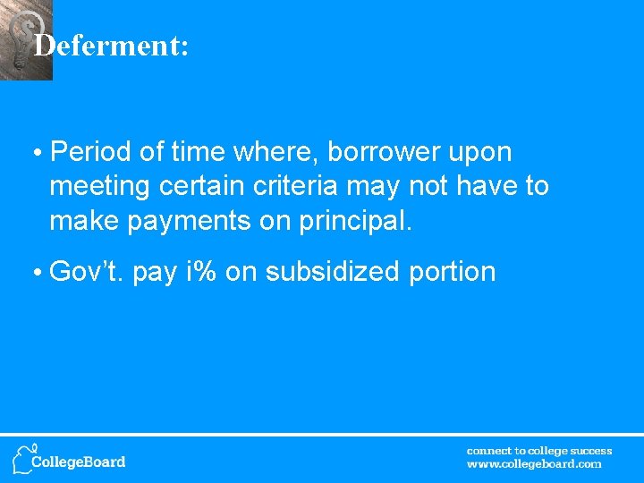 Deferment: • Period of time where, borrower upon meeting certain criteria may not have