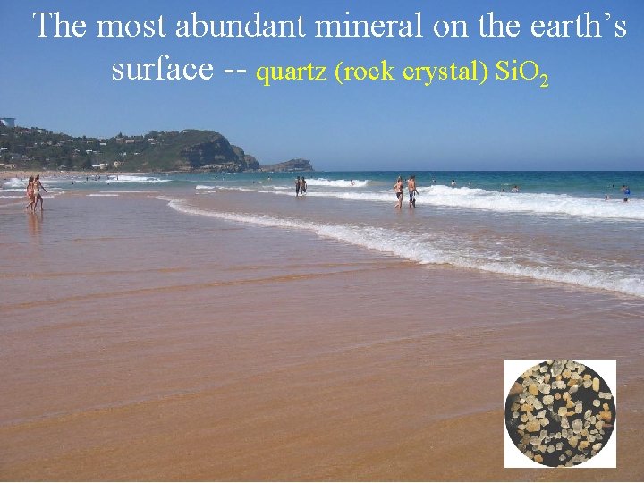 The most abundant mineral on the earth’s surface -- quartz (rock crystal) Si. O
