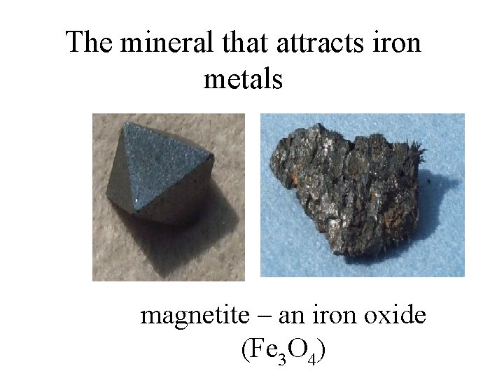 The mineral that attracts iron metals magnetite – an iron oxide (Fe 3 O