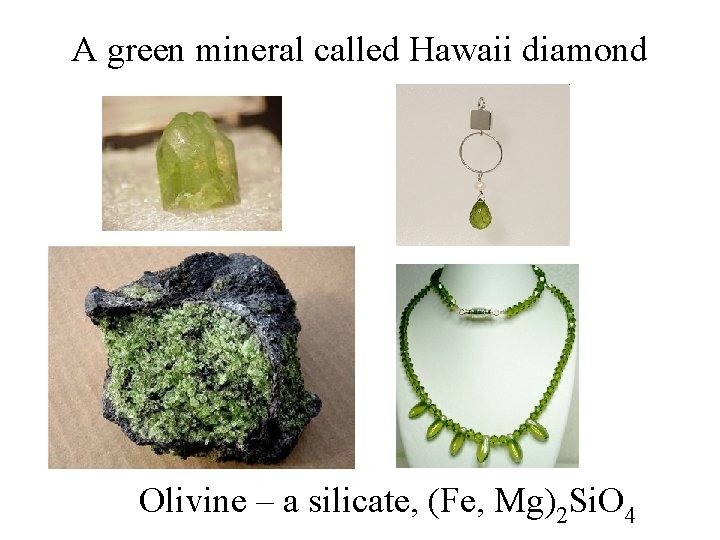 A green mineral called Hawaii diamond Olivine – a silicate, (Fe, Mg)2 Si. O