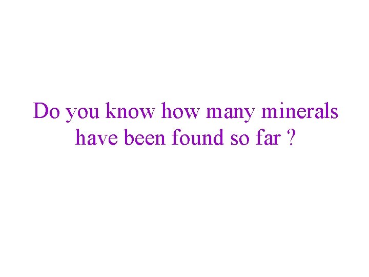 Do you know how many minerals have been found so far ? 