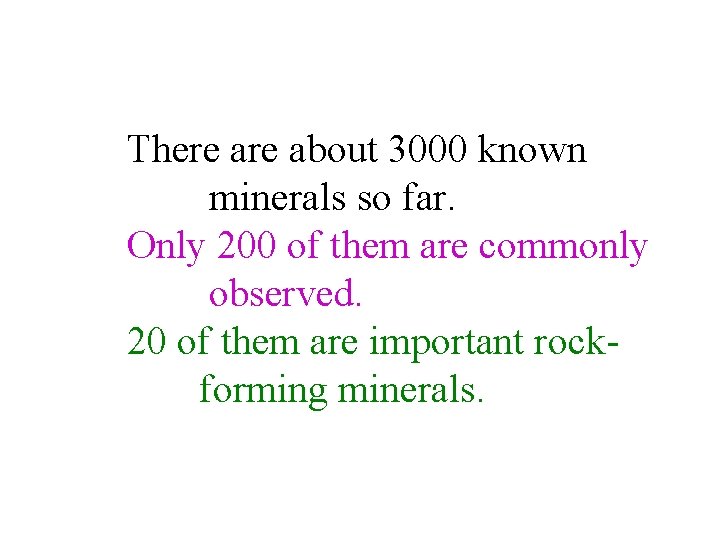 There about 3000 known minerals so far. Only 200 of them are commonly observed.