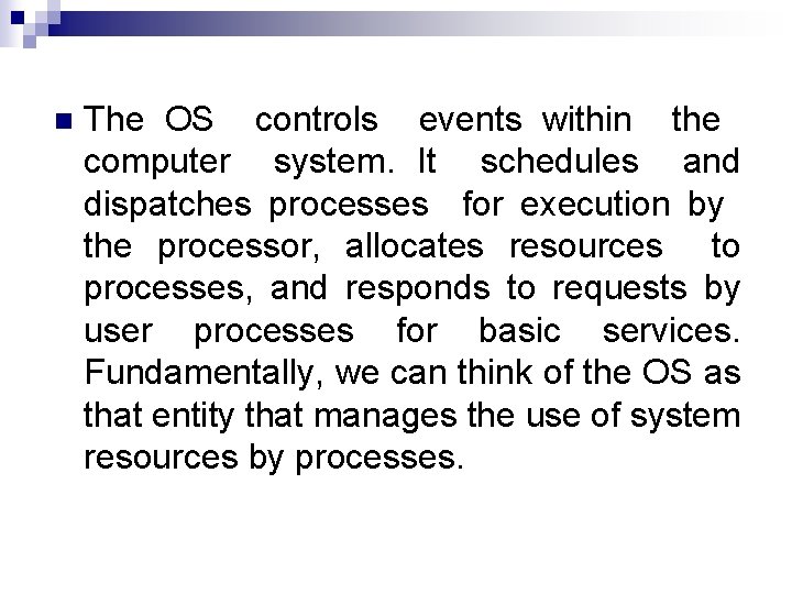 n The OS controls events within the computer system. It schedules and dispatches processes