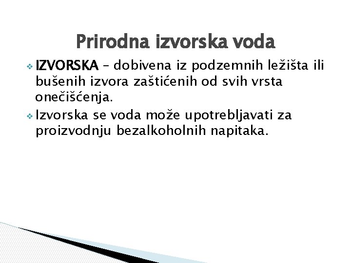 Prirodna izvorska voda ❖ IZVORSKA – dobivena iz podzemnih ležišta ili bušenih izvora zaštićenih