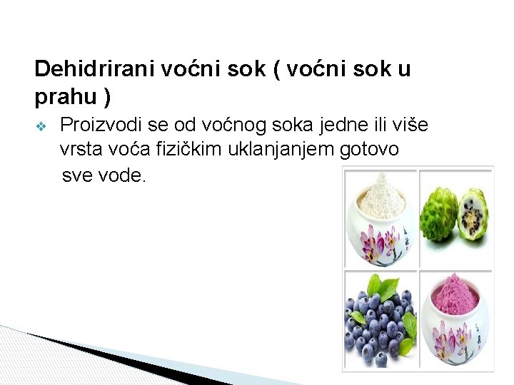 Dehidrirani voćni sok ( voćni sok u prahu ) ❖ Proizvodi se od voćnog