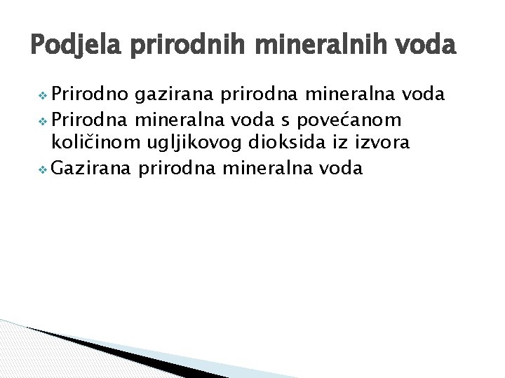 Podjela prirodnih mineralnih voda ❖ Prirodno gazirana prirodna mineralna voda ❖ Prirodna mineralna voda