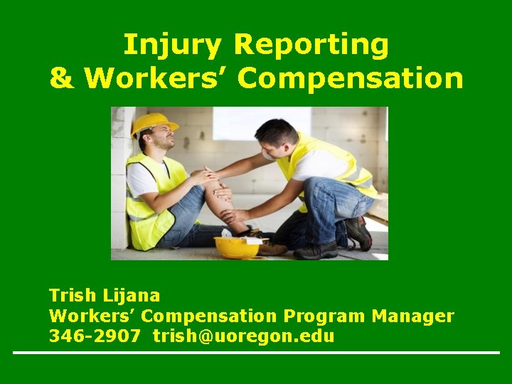 Injury Reporting & Workers’ Compensation Trish Lijana Workers’ Compensation Program Manager 346 -2907 trish@uoregon.
