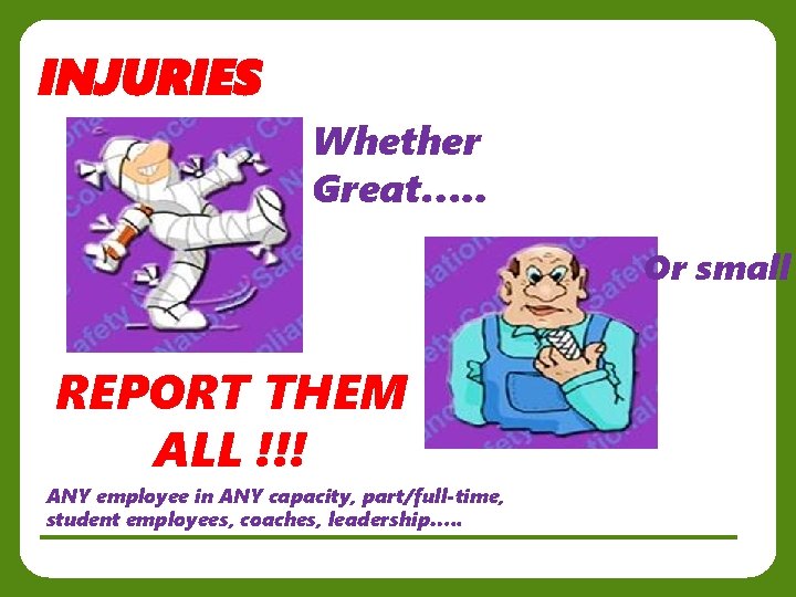 INJURIES Whether Great…. . Or small REPORT THEM ALL !!! ANY employee in ANY