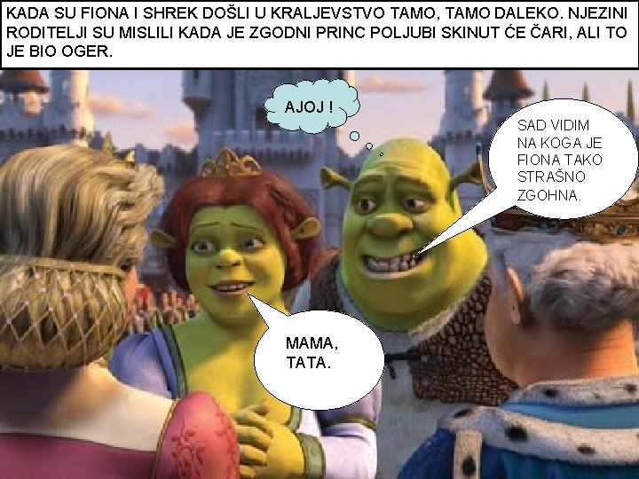 KADA SU FIONA I SHREK DOŠLI U KRALJEVSTVO TAMO, TAMO DALEKO. NJEZINI RODITELJI SU