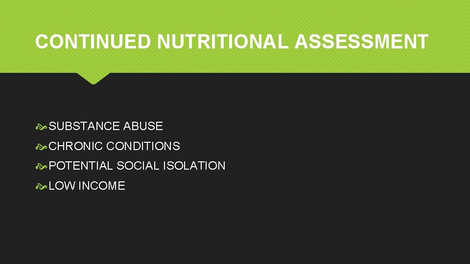 CONTINUED NUTRITIONAL ASSESSMENT SUBSTANCE ABUSE CHRONIC CONDITIONS POTENTIAL SOCIAL ISOLATION LOW INCOME CONTINUED NUTRITIONAL ASSESSMENT SUBSTANCE ABUSE CHRONIC CONDITIONS POTENTIAL SOCIAL ISOLATION LOW INCOME