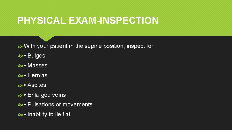 PHYSICAL EXAM-INSPECTION With your patient in the supine position, inspect for: • Bulges • PHYSICAL EXAM-INSPECTION With your patient in the supine position, inspect for: • Bulges •