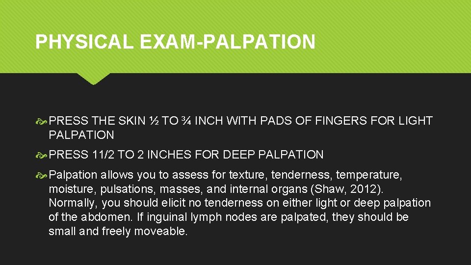 PHYSICAL EXAM-PALPATION PRESS THE SKIN ½ TO ¾ INCH WITH PADS OF FINGERS FOR PHYSICAL EXAM-PALPATION PRESS THE SKIN ½ TO ¾ INCH WITH PADS OF FINGERS FOR