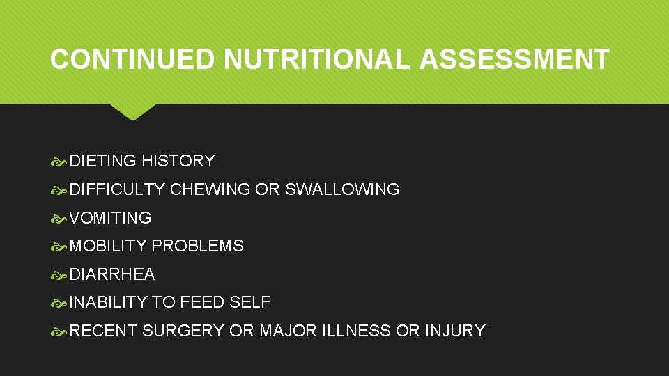 CONTINUED NUTRITIONAL ASSESSMENT DIETING HISTORY DIFFICULTY CHEWING OR SWALLOWING VOMITING MOBILITY PROBLEMS DIARRHEA INABILITY CONTINUED NUTRITIONAL ASSESSMENT DIETING HISTORY DIFFICULTY CHEWING OR SWALLOWING VOMITING MOBILITY PROBLEMS DIARRHEA INABILITY