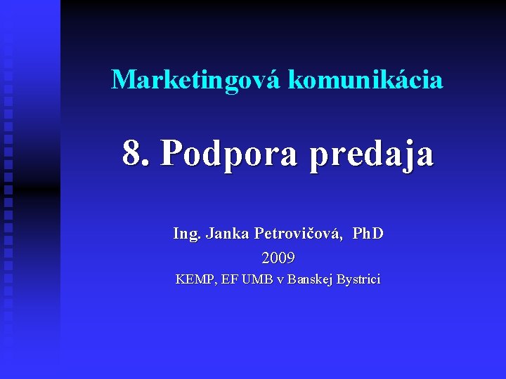 Marketingová komunikácia 8. Podpora predaja Ing. Janka Petrovičová, Ph. D 2009 KEMP, EF UMB
