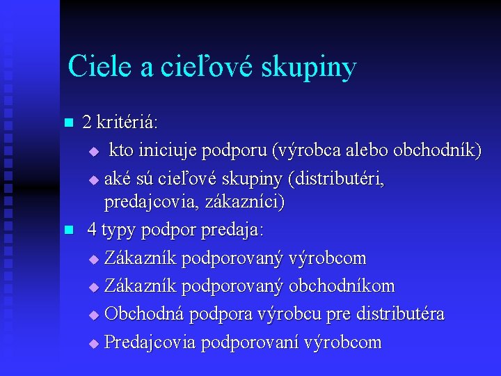 Ciele a cieľové skupiny n n 2 kritériá: u kto iniciuje podporu (výrobca alebo