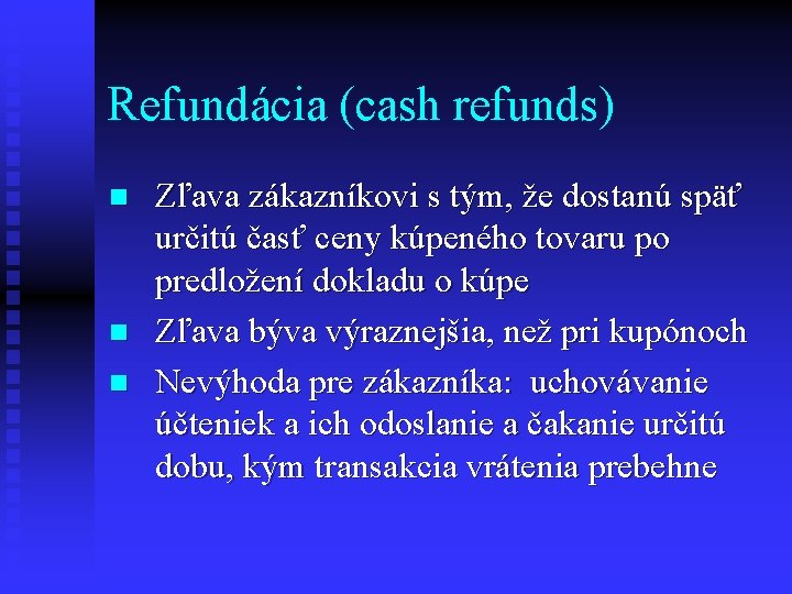 Refundácia (cash refunds) n n n Zľava zákazníkovi s tým, že dostanú späť určitú