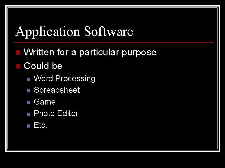 Application Software Written for a particular purpose n Could be n n n Word