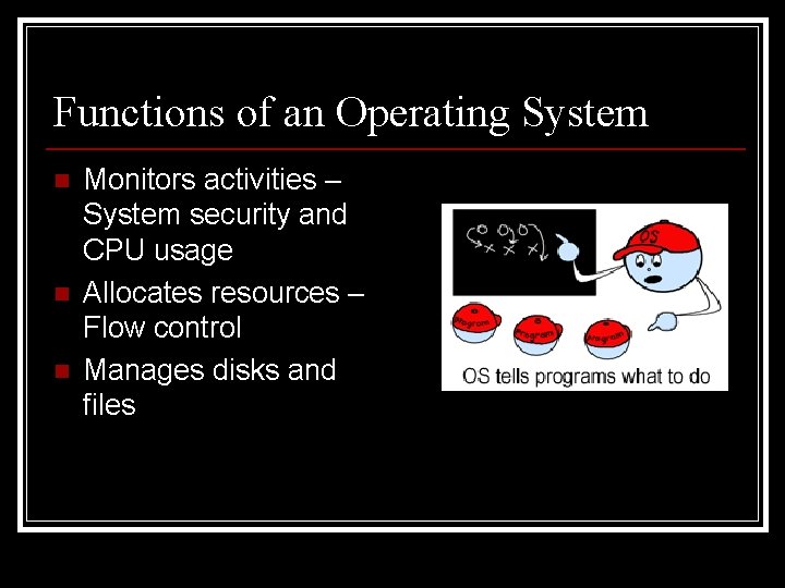 Functions of an Operating System n n n Monitors activities – System security and