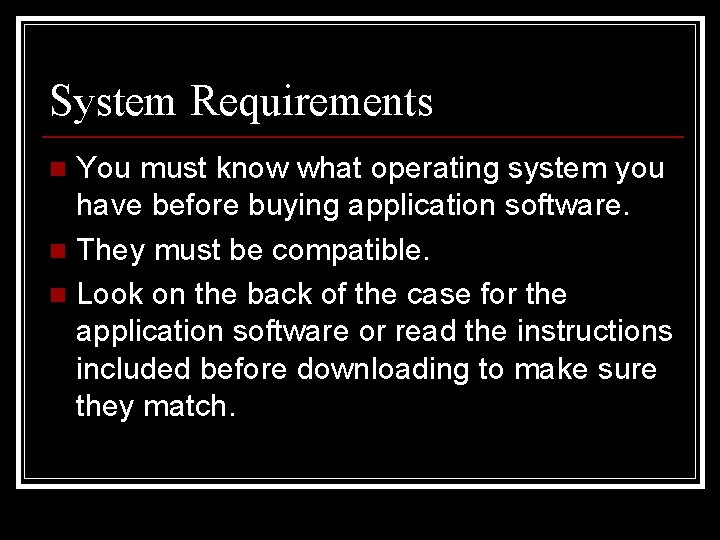 System Requirements You must know what operating system you have before buying application software.