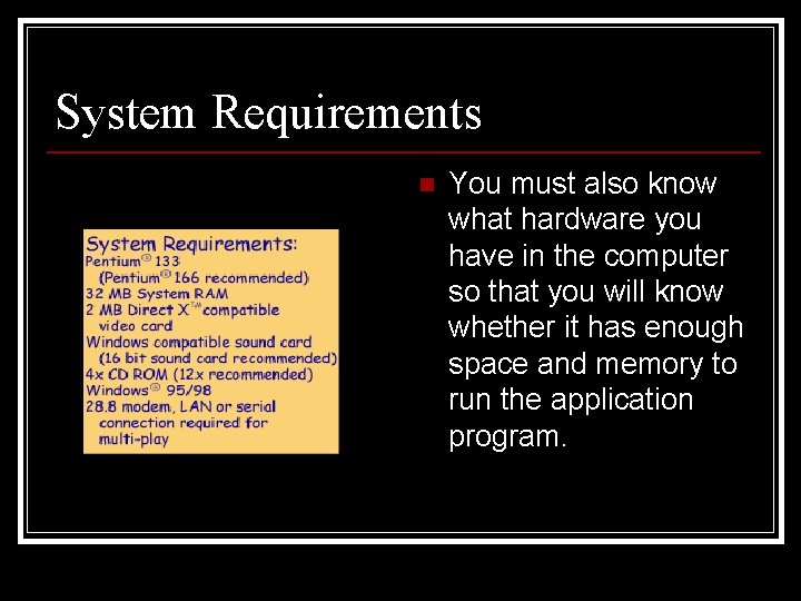 System Requirements n You must also know what hardware you have in the computer