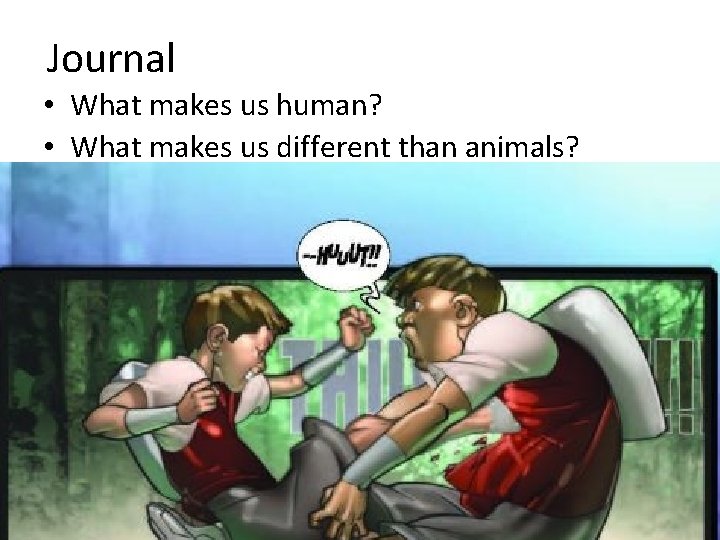 Journal • What makes us human? • What makes us different than animals? 