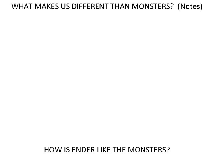 WHAT MAKES US DIFFERENT THAN MONSTERS? (Notes) HOW IS ENDER LIKE THE MONSTERS? 