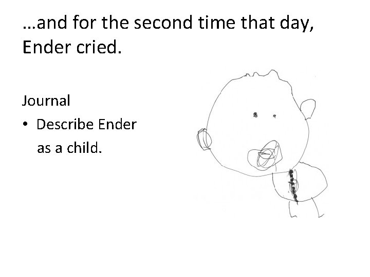 …and for the second time that day, Ender cried. Journal • Describe Ender as