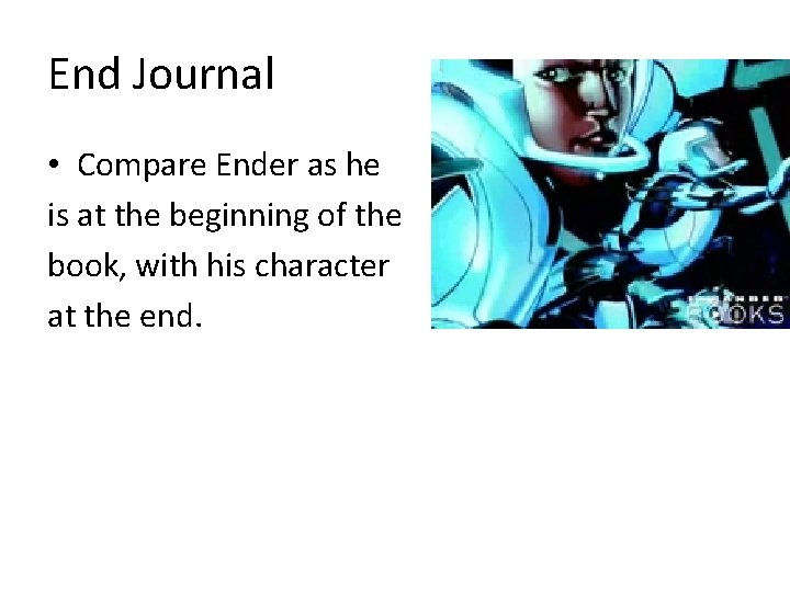 End Journal • Compare Ender as he is at the beginning of the book,