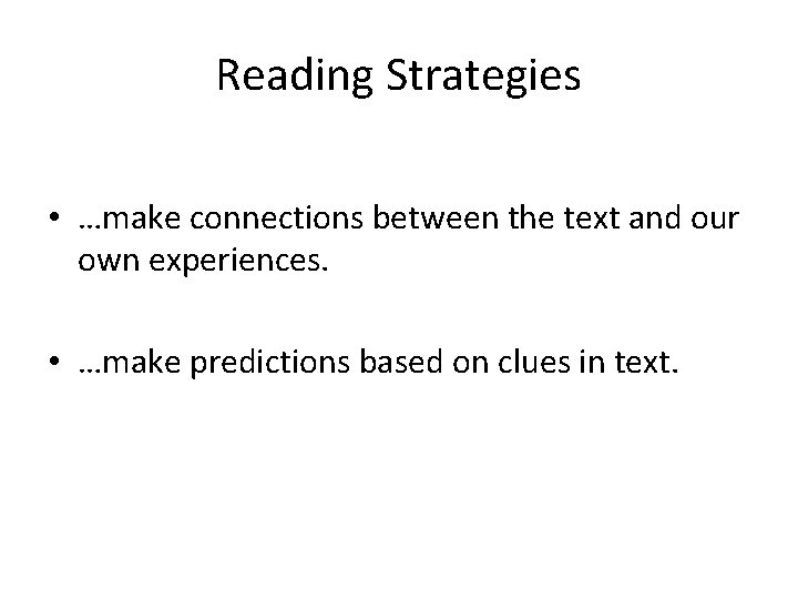 Reading Strategies • …make connections between the text and our own experiences. • …make