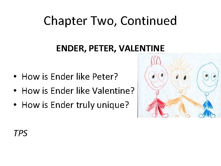 Chapter Two, Continued ENDER, PETER, VALENTINE • How is Ender like Peter? • How