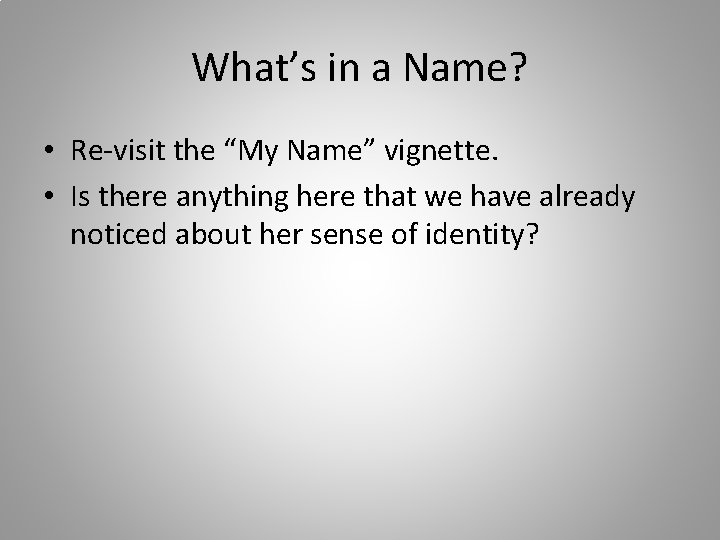 What’s in a Name? • Re-visit the “My Name” vignette. • Is there anything