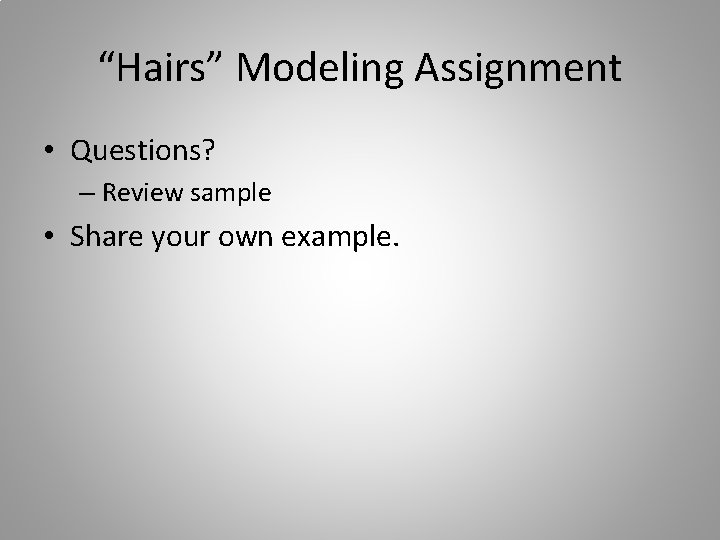 “Hairs” Modeling Assignment • Questions? – Review sample • Share your own example. 