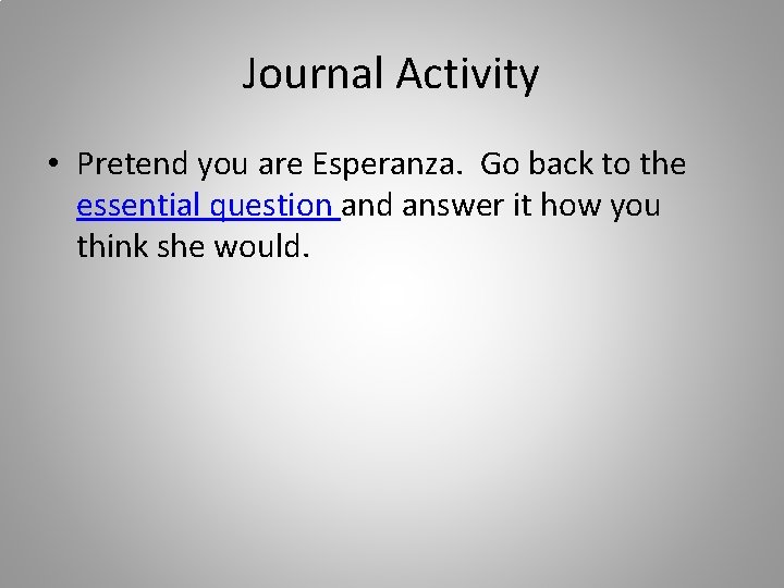 Journal Activity • Pretend you are Esperanza. Go back to the essential question and