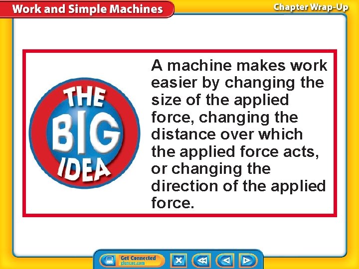 A machine makes work easier by changing the size of the applied force, changing