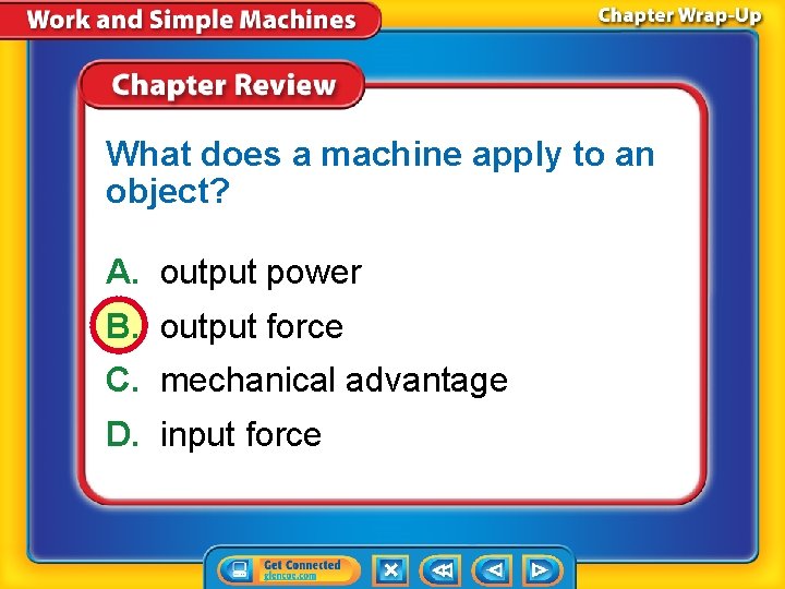 What does a machine apply to an object? A. output power B. output force