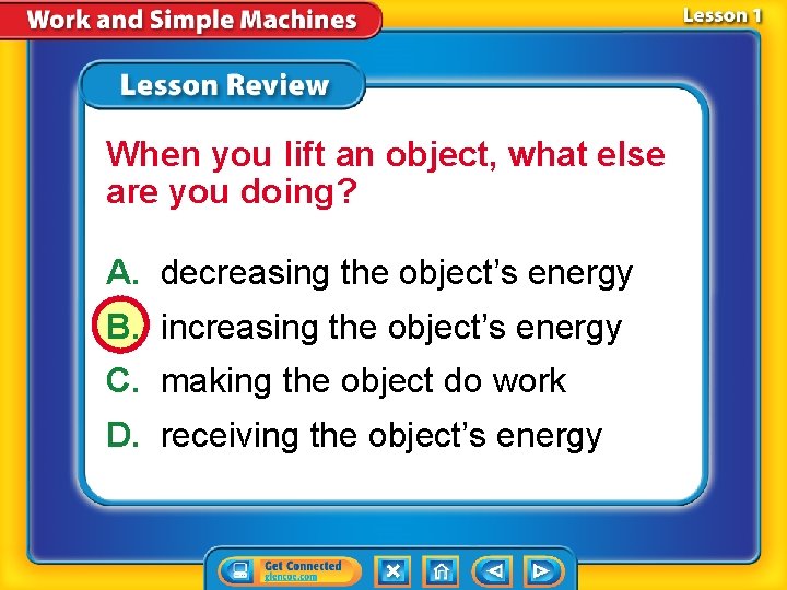 When you lift an object, what else are you doing? A. decreasing the object’s