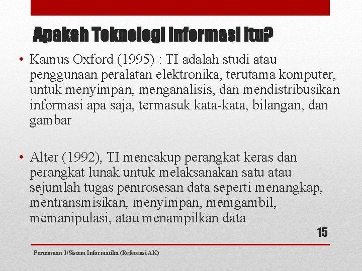 Apakah Teknologi Informasi Itu? • Kamus Oxford (1995) : TI adalah studi atau penggunaan