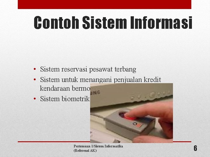 Contoh Sistem Informasi • Sistem reservasi pesawat terbang • Sistem untuk menangani penjualan kredit