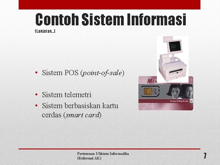 Contoh Sistem Informasi (Lanjutan…) • Sistem POS (point-of-sale) • Sistem telemetri • Sistem berbasiskan
