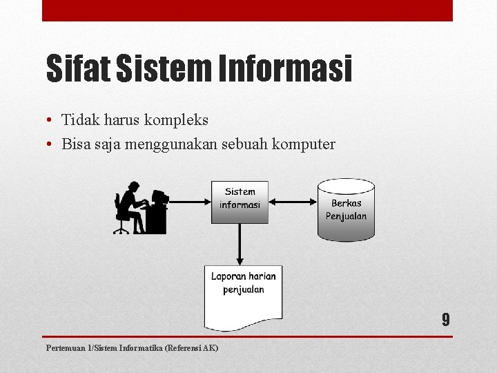 Sifat Sistem Informasi • Tidak harus kompleks • Bisa saja menggunakan sebuah komputer 9