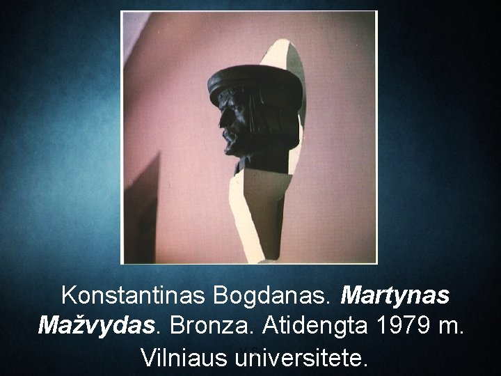 Konstantinas Bogdanas. Martynas Mažvydas. Bronza. Atidengta 1979 m. Vilniaus universitete. V. S. 