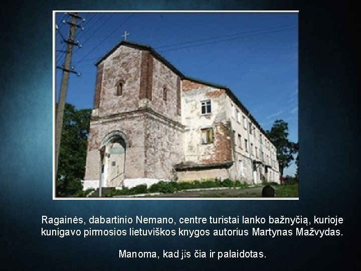 Ragainės, dabartinio Nemano, centre turistai lanko bažnyčią, kurioje kunigavo pirmosios lietuviškos knygos autorius Martynas