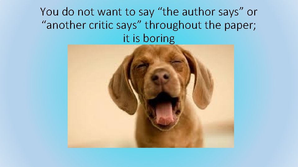 You do not want to say “the author says” or “another critic says” throughout